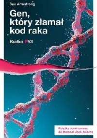Białko p53. I gen, który złamał kod raka - Sue Armstrong