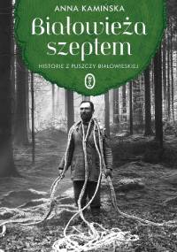 Białowieża szeptem. Historie z Puszczy Białowieskiej - Anna Kamińska