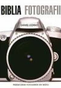 Biblia fotografii. Przewodnik fotografa XXI wieku - Daniel Lezano