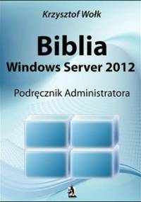 Biblia Windows Server 2012. Podręcznik Administratora - Krzysztof Wołk
