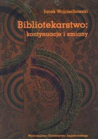 Bibliotekarstwo: kontynuacje i zmiany - Jacek Wojciechowski