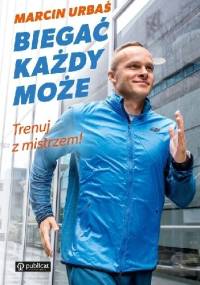 Biegać każdy może. Trenuj z mistrzem! - Marcin Urbaś