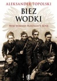 Biez Wodki. Moje wojenne przeżycia z Rosji - Aleksander Topolski