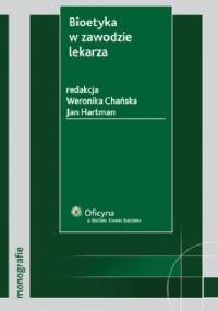 Bioetyka w zawodzie lekarza - Jan Hartman, Weronika Chańska
