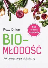 Biomłodość. Jak cofnąć zegar biologiczny - Roxy Dillon