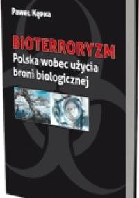 Bioterroryzm. Polska wobec użycia broni biologicznej - Paweł Kępka