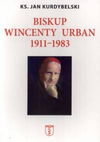 Biskup Wincenty Urban 1911-1983 - Jan Kurdybelski