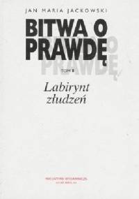 Bitwa o prawdę. Labirynt złudzeń - Jan Maria Jackowski