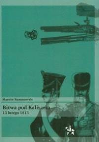 Bitwa pod Kaliszem 13 lutego 1813 - Marcin Baranowski