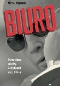 Biuro. Ochroniarze władzy. Za kulisami akcji BOR-u - Michał Majewski