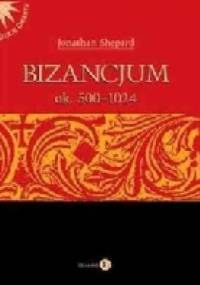 Bizancjum ok. 500-1024 - Jonathan Shepard