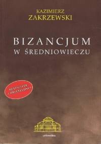Bizancjum w średniowieczu - Kazimierz Zakrzewski