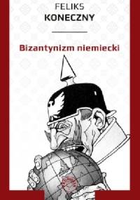 Bizantynizm niemiecki - Feliks Koneczny