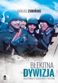 Błękitna Dywizja. Hiszpańscy sojusznicy Hitlera - Tadeusz Zubiński