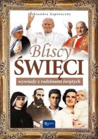 Bliscy Święci. Wywiady z rodzinami świętych - Aleksandra Zapotoczny