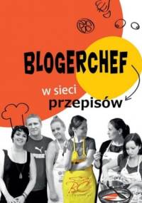BlogerChef. W sieci przepisów - praca zbiorowa