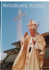 Błogosławię tę ziemię. Jan Paweł II na Podkarpaciu - praca zbiorowa