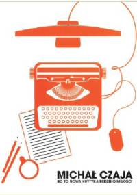 Bo to nowa krytyka będzie o miłości - Michał Czaja