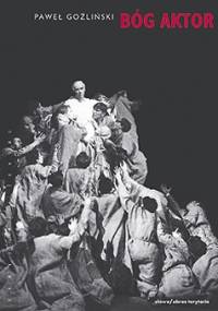 Bóg Aktor. Romantyczny teatr świata - Paweł Goźliński