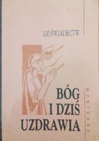 Bóg i dziś uzdrawia. 100 świadectw - Józef Jurczyga