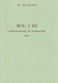Bóg i my. Wprowadzenie do dogmatyki. Cz. 1 - Jan Motyka
