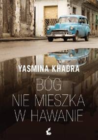 Bóg nie mieszka w Hawanie - Yasmina Khadra