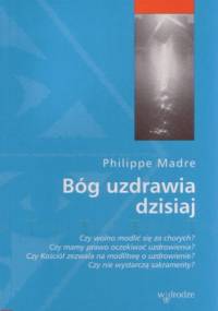BÓG UZDRAWIA DZISIAJ - Philippe Madre