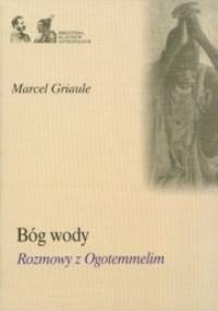Bóg wody. Rozmowy z Ogotemmelim - Marcel Griaule