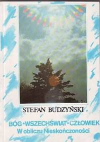 Bóg - Wszechświat - Człowiek : w obliczu Nieskończoności - Stefan Budzyński