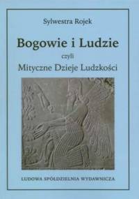 Bogowie i Ludzie czyli Mityczne Dzieje Ludzkości - Sylwestra Rojek
