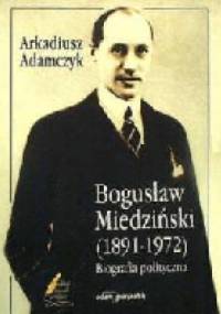 Bogusław Miedziński. Biografia polityczna - Arkadiusz Adamczyk