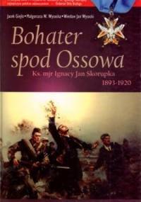 Bohater spod Ossowa. Ks. mjr Ignacy Jan Skorupka 1893-1920