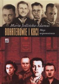 Bohaterowie i kaci. Moje wspomnienia - Maria Jedlińska-Adamus