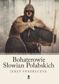Bohaterowie Słowian Połabskich - Jerzy Strzelczyk