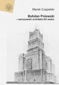 Bohdan Pniewski - Warszawski Architekt XX Wieku - Marek Czapelski
