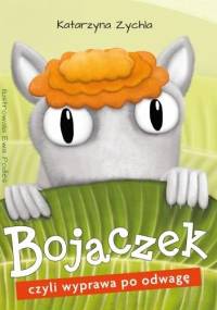 Bojaczek czyli wyprawa po odwagę - Katarzyna Zychla