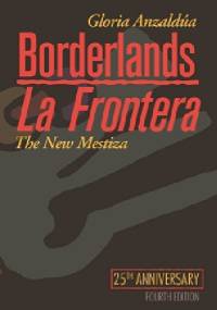 Borderlands/La Frontera: The New Mestiza - Gloria E. Anzaldúa