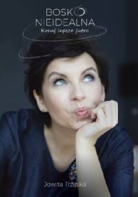 Bosko nieidealna. Kreuj lepsze jutro - Jowita Trzaska