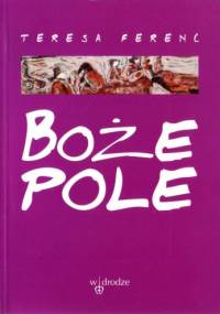 Boże pole. Wiersze nowe 1988-1996 - Teresa Ferenc