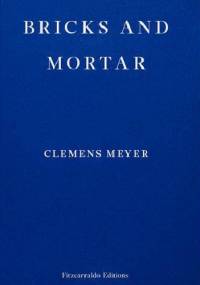 Bricks and Mortar - Clemens Meyer