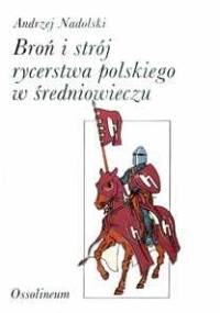 Broń i strój rycerstwa polskiego w średniowieczu - Andrzej Nadolski