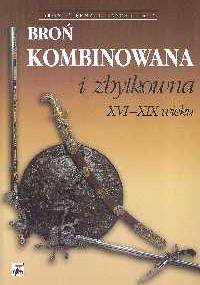 Broń kombinowana i zbytkowna XVI-XIX wieku - Zygmunt K. Jagodziński
