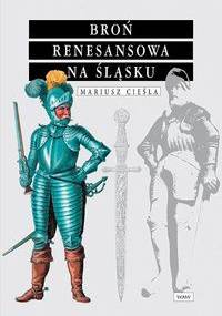 Broń renesansowa na śląsku - Mariusz Cieśla