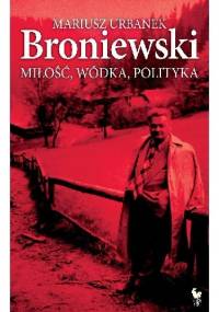 Broniewski. Miłość, wódka, polityka - Mariusz Urbanek