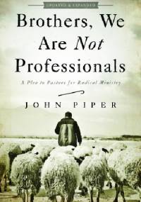 Brothers, We Are Not Professionals - John Piper