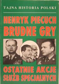 Brudne gry. Ostatnie akcje służb specjalnych - Henryk Piecuch