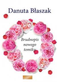 Brudnopis nowego tomiku - Danuta Błaszak