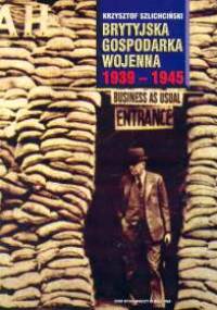 Brytyjska gospodarka wojenna 1939 - 1945 - Krzysztof Szlichciński