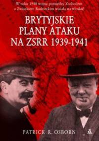 Brytyjskie plany ataku na zSRR 1939 - 1941 - Patrick R. Osborn