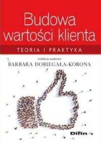 Budowa wartości klienta. Teoria i praktyka - Barbara Dobiegała-Korona